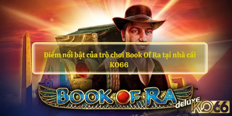 Điểm nổi bật của trò chơi Book Of Ra tại nhà cái KO66 